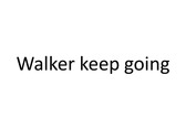 Walker keep going